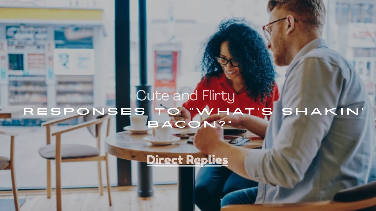 250+ Cute and Flirty Responses to “What’s Shakin’ Bacon?”