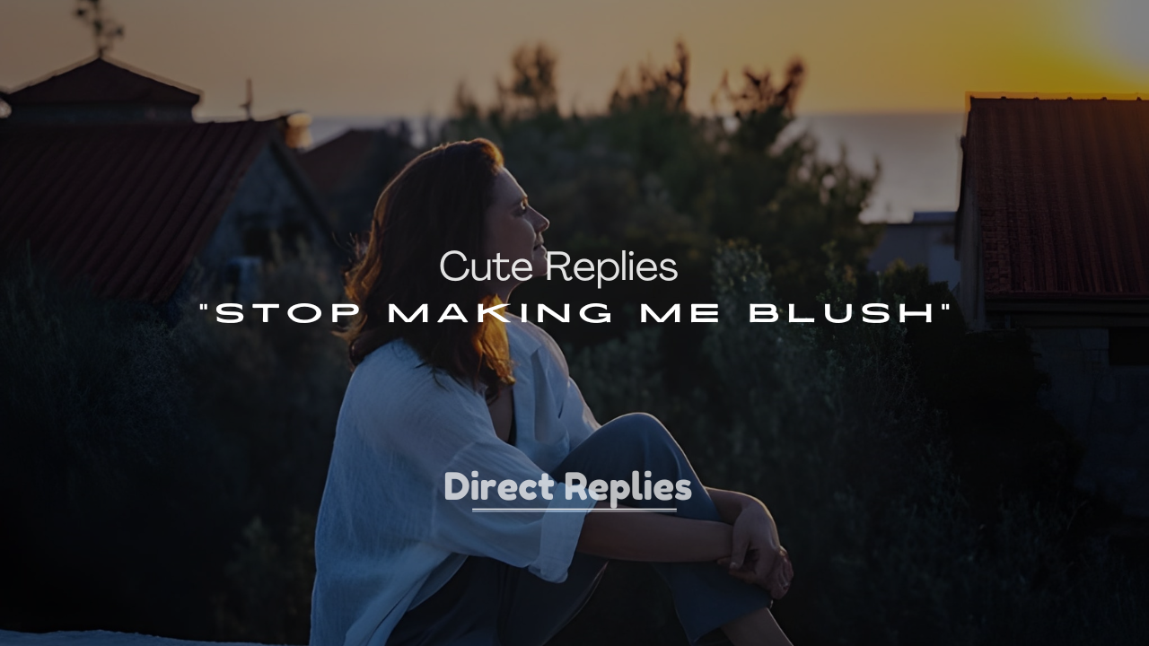 250+ Cute Replies to “Stop Making Me Blush”
