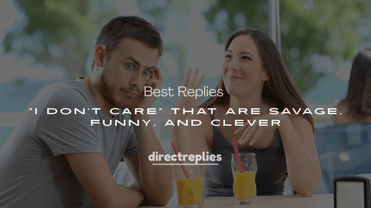 250+ Best Replies to “I Don’t Care” That Are Savage, Funny, and Clever