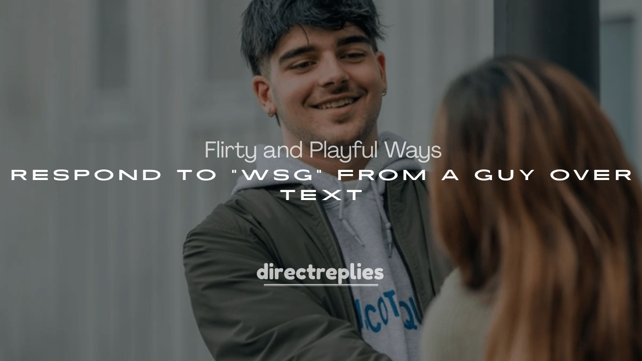 250+ Flirty and Playful Ways to Respond to “WSG” from a Guy Over Text