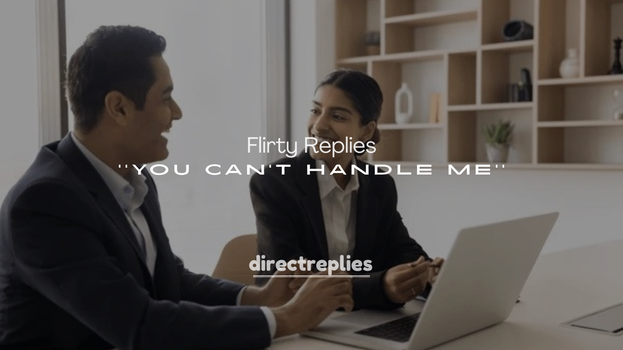 250+ Flirty Replies to You Can’t Handle Me