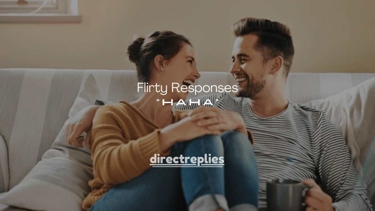 250+ Flirty Responses to “Haha” from Him