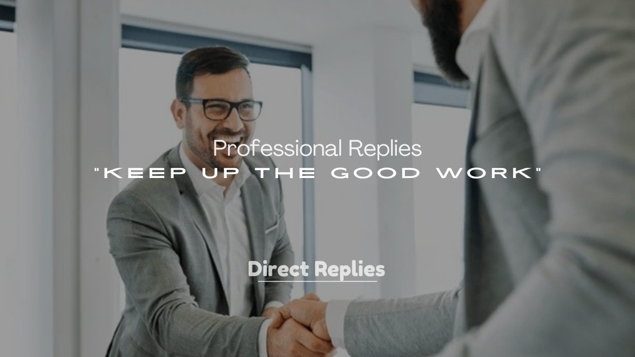 250+ Professional Replies to “Keep Up the Good Work”