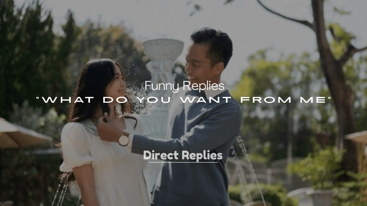 250+ Funny Replies to “What Do You Want from Me”