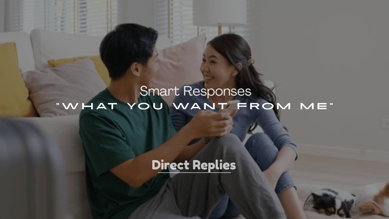 250+ Smart Responses to “What You Want From Me”