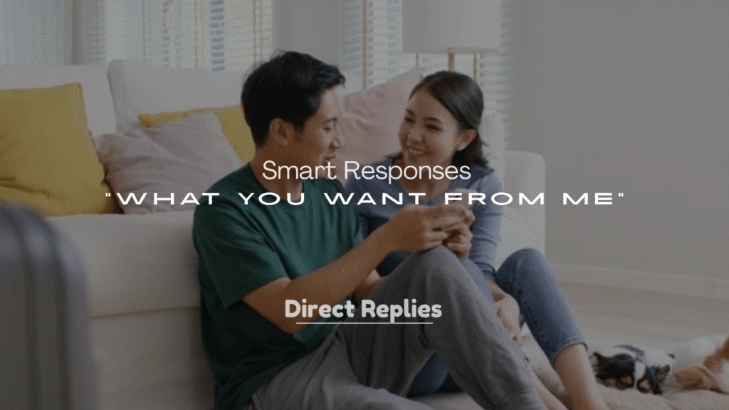 250+ Smart Responses to “What You Want From Me”