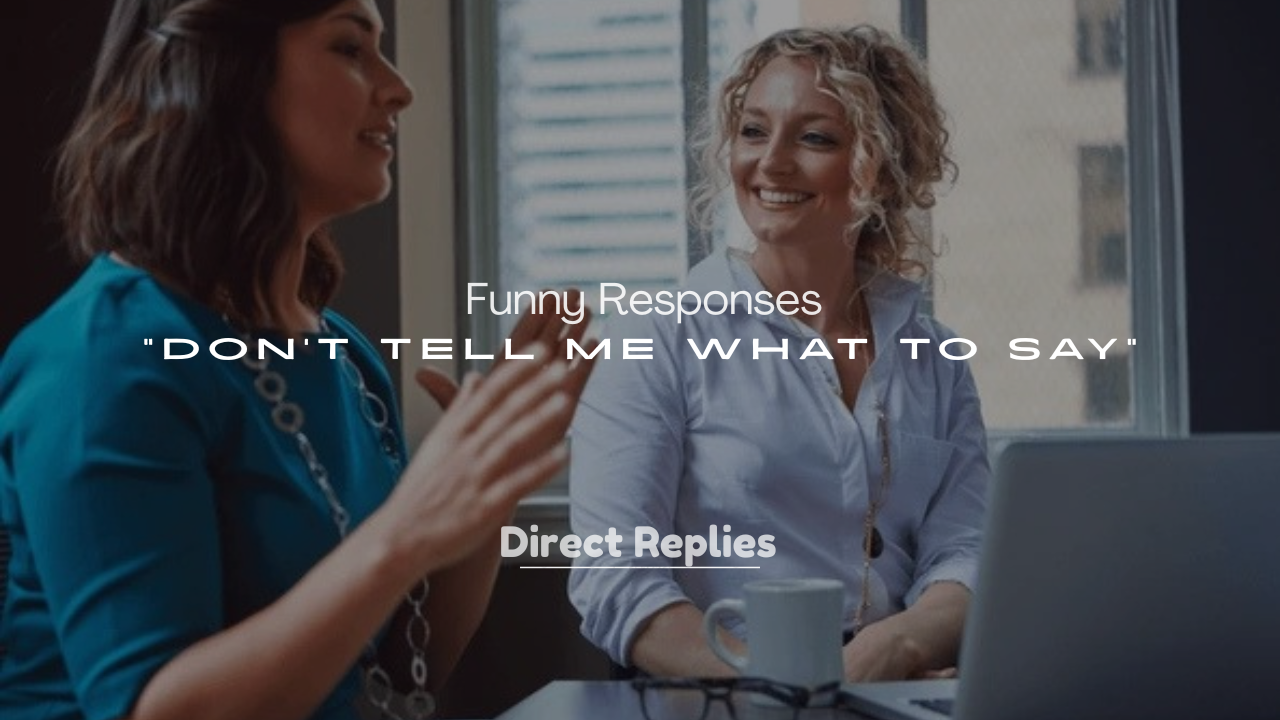 250+ Funny Responses to “Don’t Tell Me What to Say”