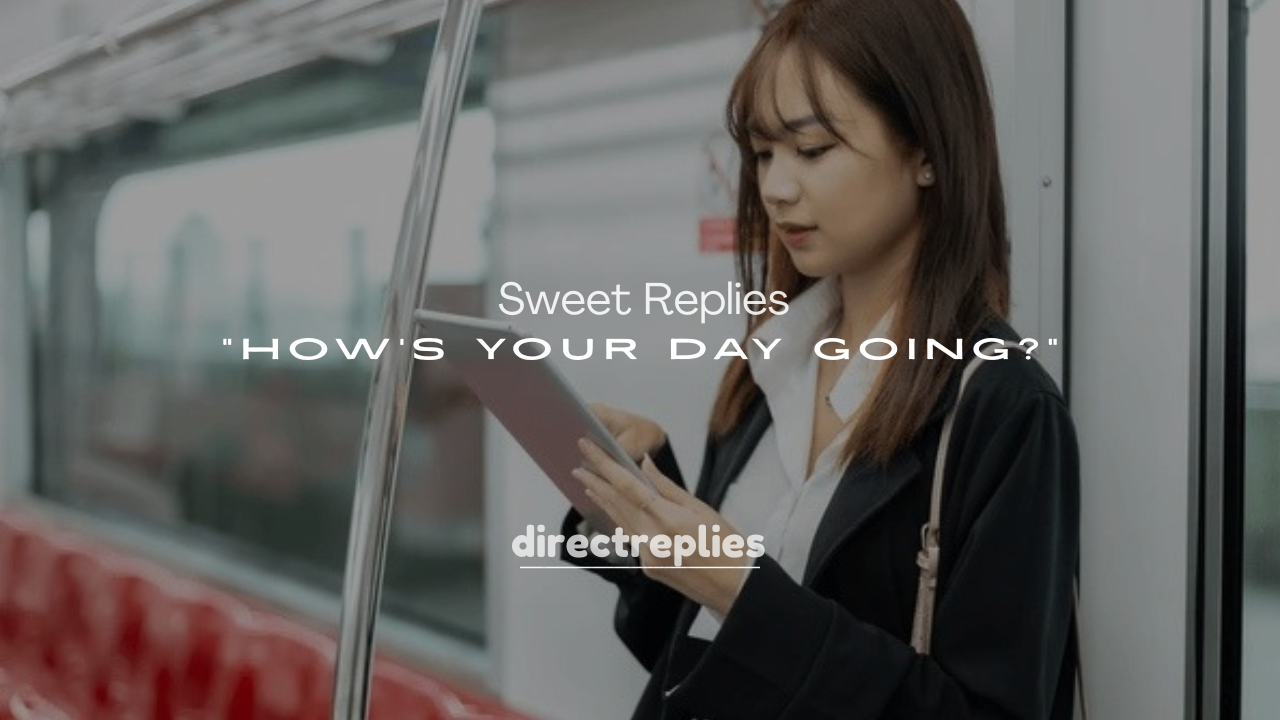 250+ Sweet Replies to “How’s Your Day Going?”