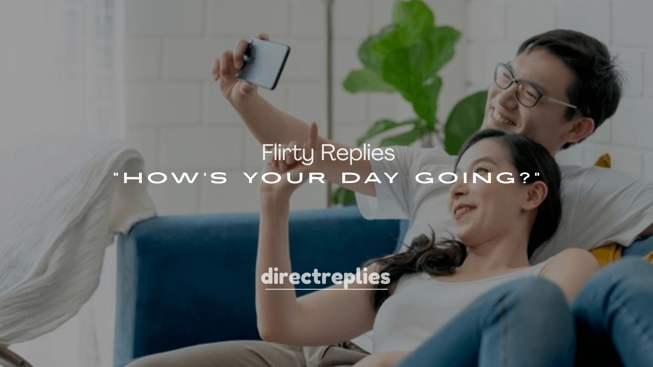 250+ Flirty Replies to How’s Your Day Going