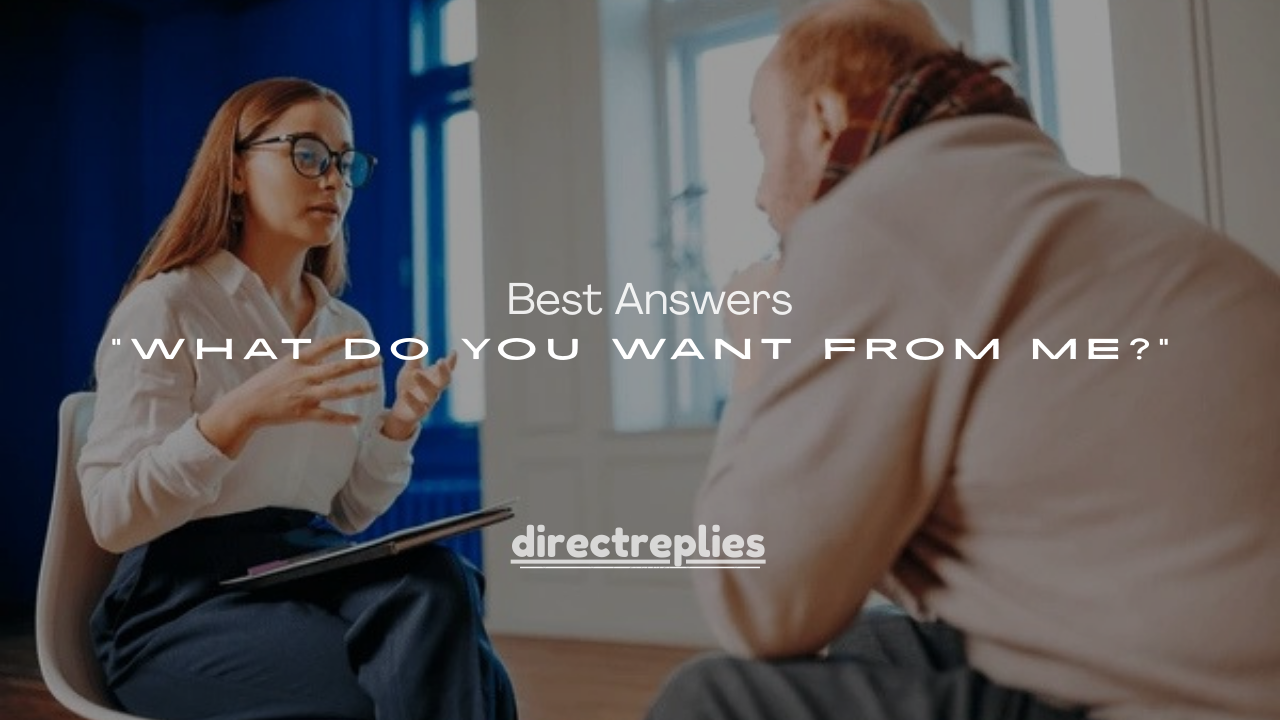 100+ Best Answers to “What Do You Want From Me?”