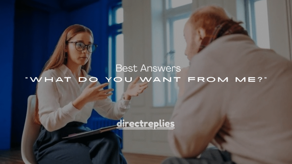 100+ Best Answers to “What Do You Want From Me?”