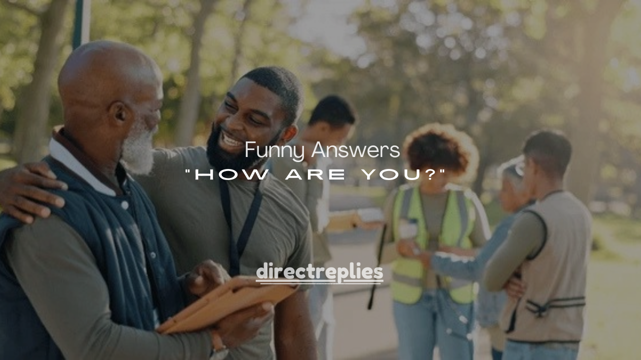 150+ Funny Answers to “How Are You?” That Never Fail