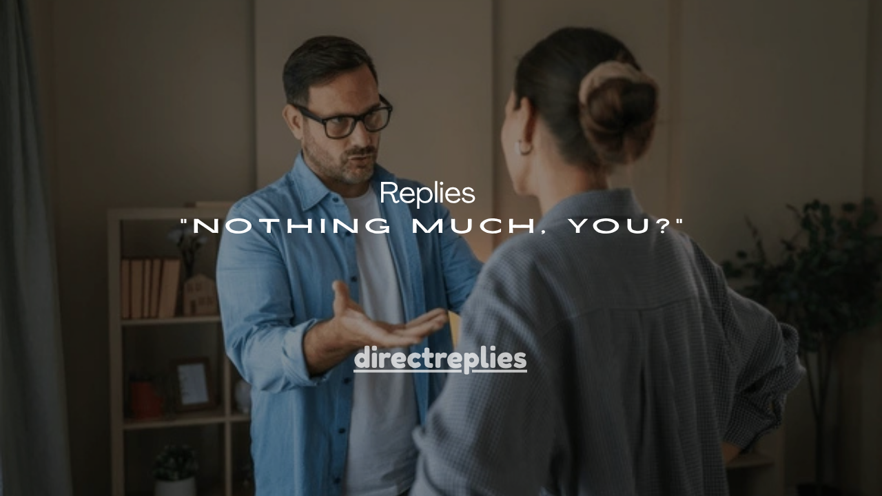 135+ Smart Replies to “Nothing Much, You?”