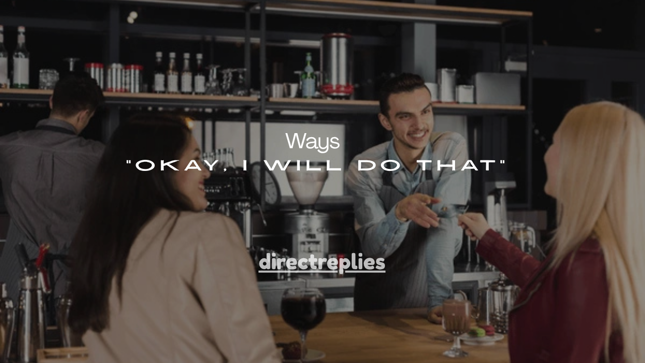 15 Better Ways to Say “Okay, I Will Do That”