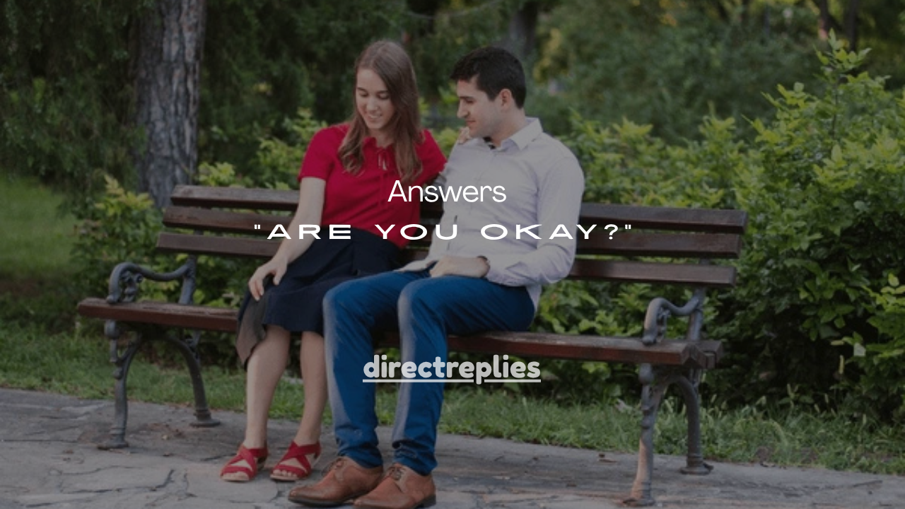 31+ Smart Answers to “Are You Okay?”