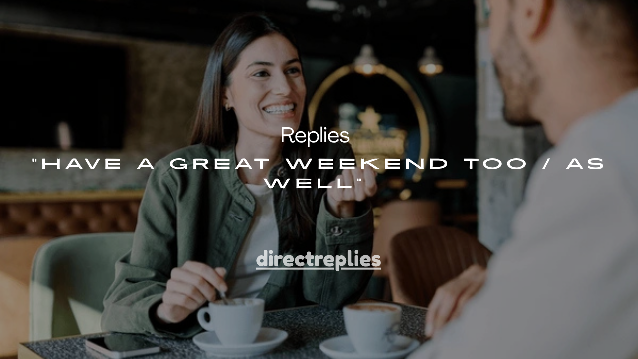 50+Natural Replies to “Have a Great Weekend Too / As Well”