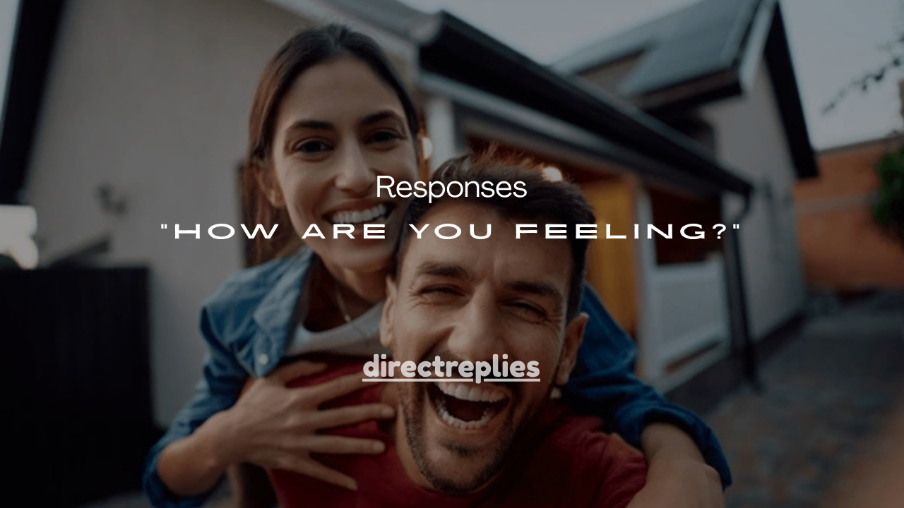 125+Funny Responses to “How Are You Feeling?”