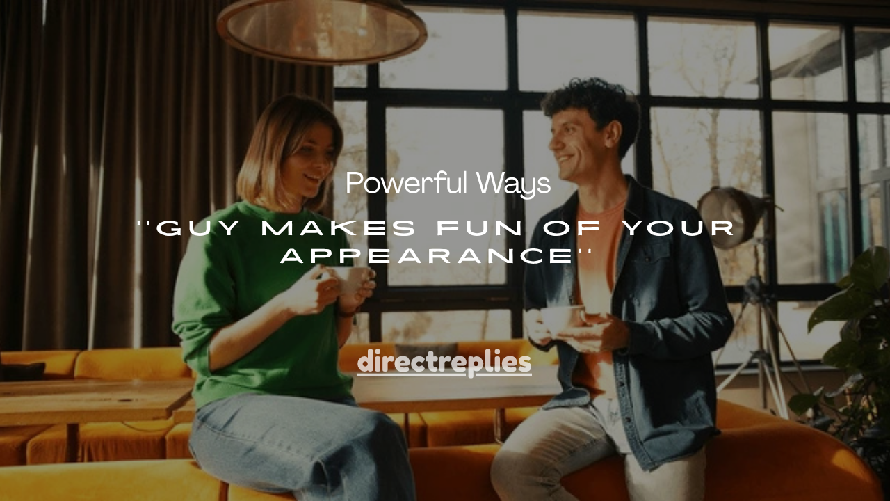 35+ Powerful Ways to Respond When a Guy Makes Fun of Your Appearance