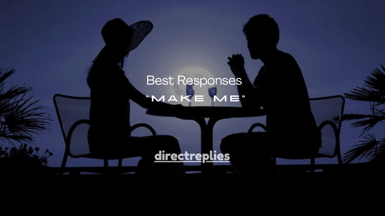160+ Best Responses to “Make Me”