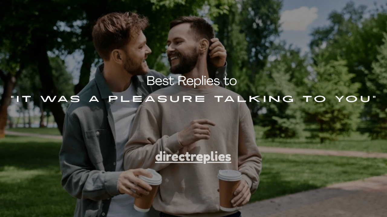 100+ Best Replies to “It Was a Pleasure Talking to You”