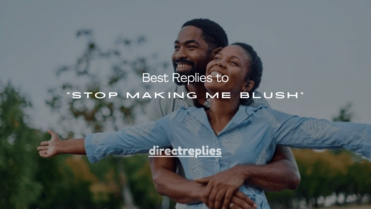 110+ Best Replies to “Stop Making Me Blush”
