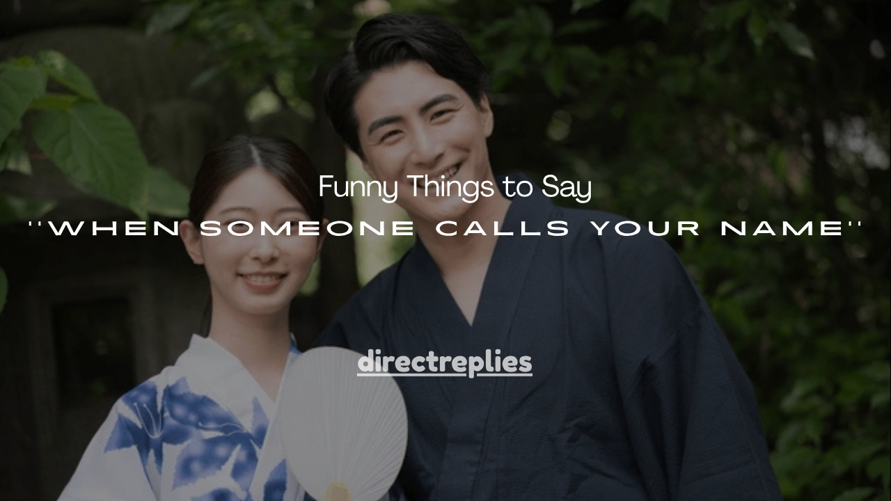 120+ Funny Things to Say When Someone Calls Your Name
