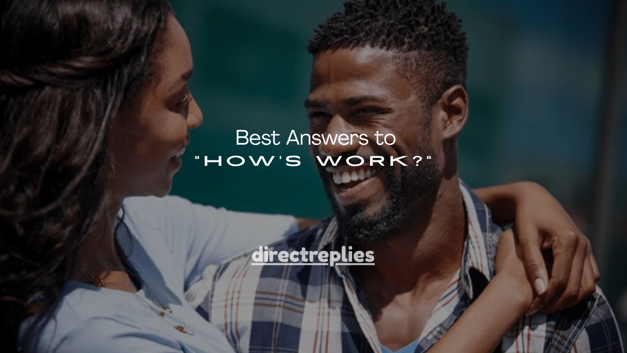 150+ Best Answers to “How’s Work?”