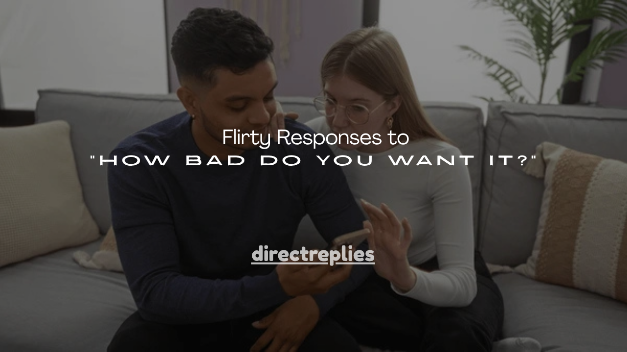 150+ Flirty Responses to “How Bad Do You Want It?”