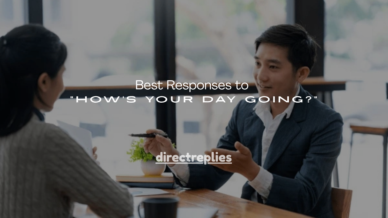 110+ Best Responses to “How’s Your Day Going?”