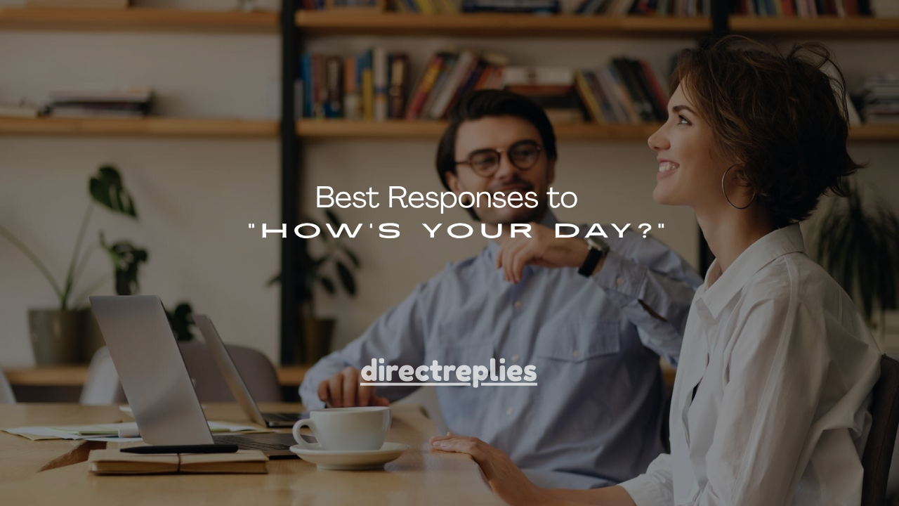 160+Best Responses to “How’s Your Day?”