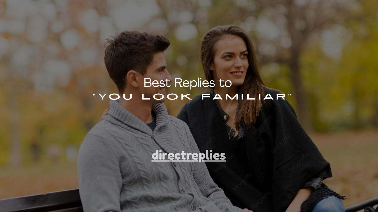 100+ Best Replies to “You Look Familiar”
