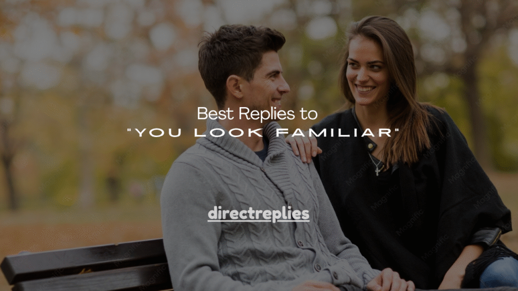 Best Replies to “You Look Familiar”