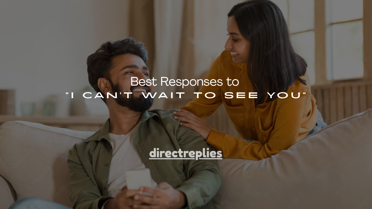 120+ Best Responses to “I Can’t Wait to See You”