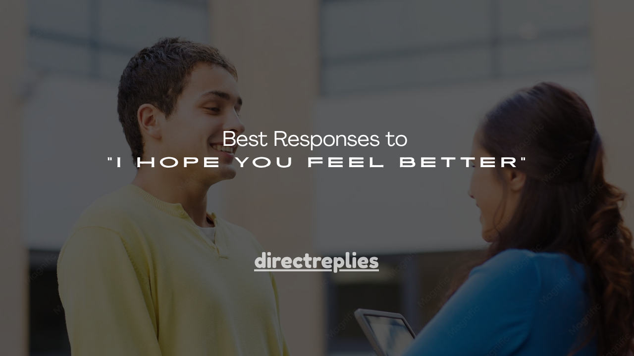 150+ Best Responses to “I Hope You Feel Better”