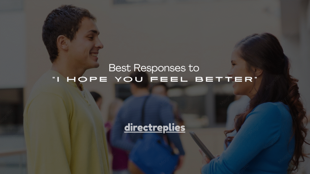 150+ Best Responses to “I Hope You Feel Better”