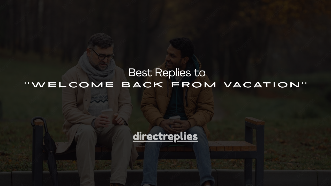 120+ Best Replies to Welcome Back From Vacation