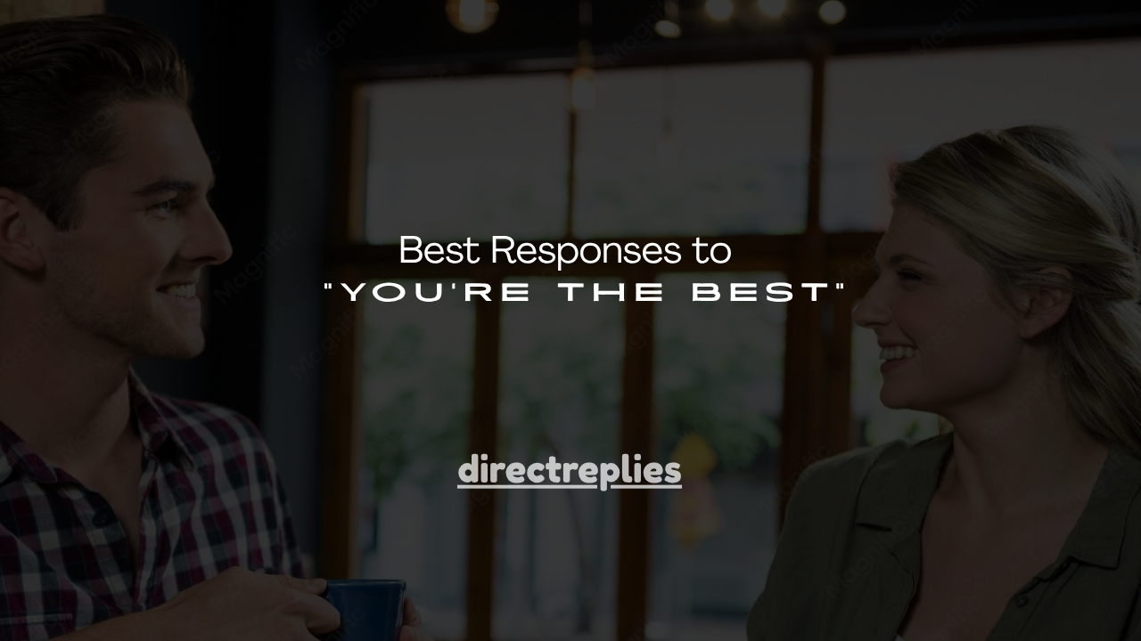 120+ Best Responses to “You’re the Best”