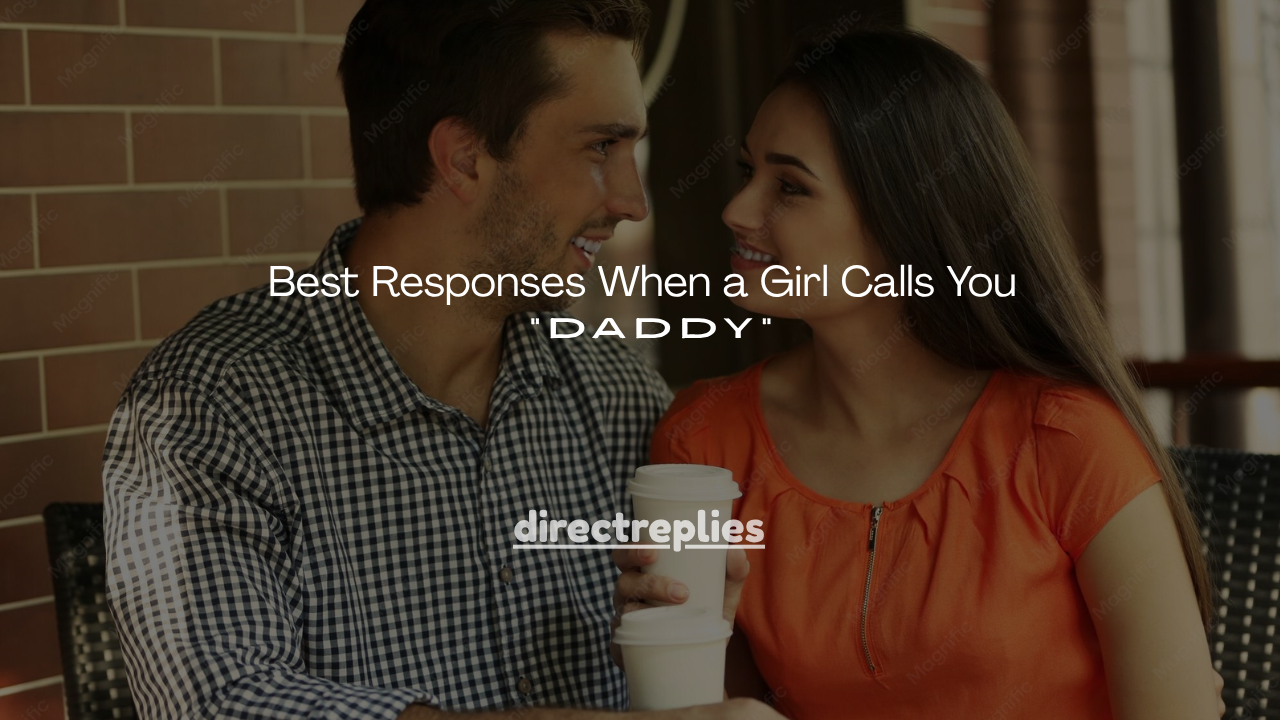 130+ Best Responses When a Girl Calls You "Daddy"
