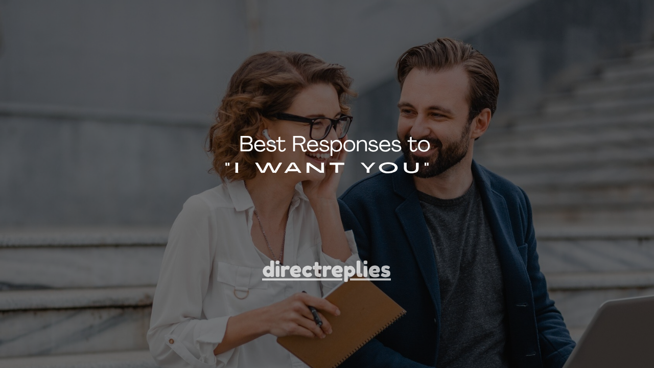 180+ Best Responses to "I Want You"
