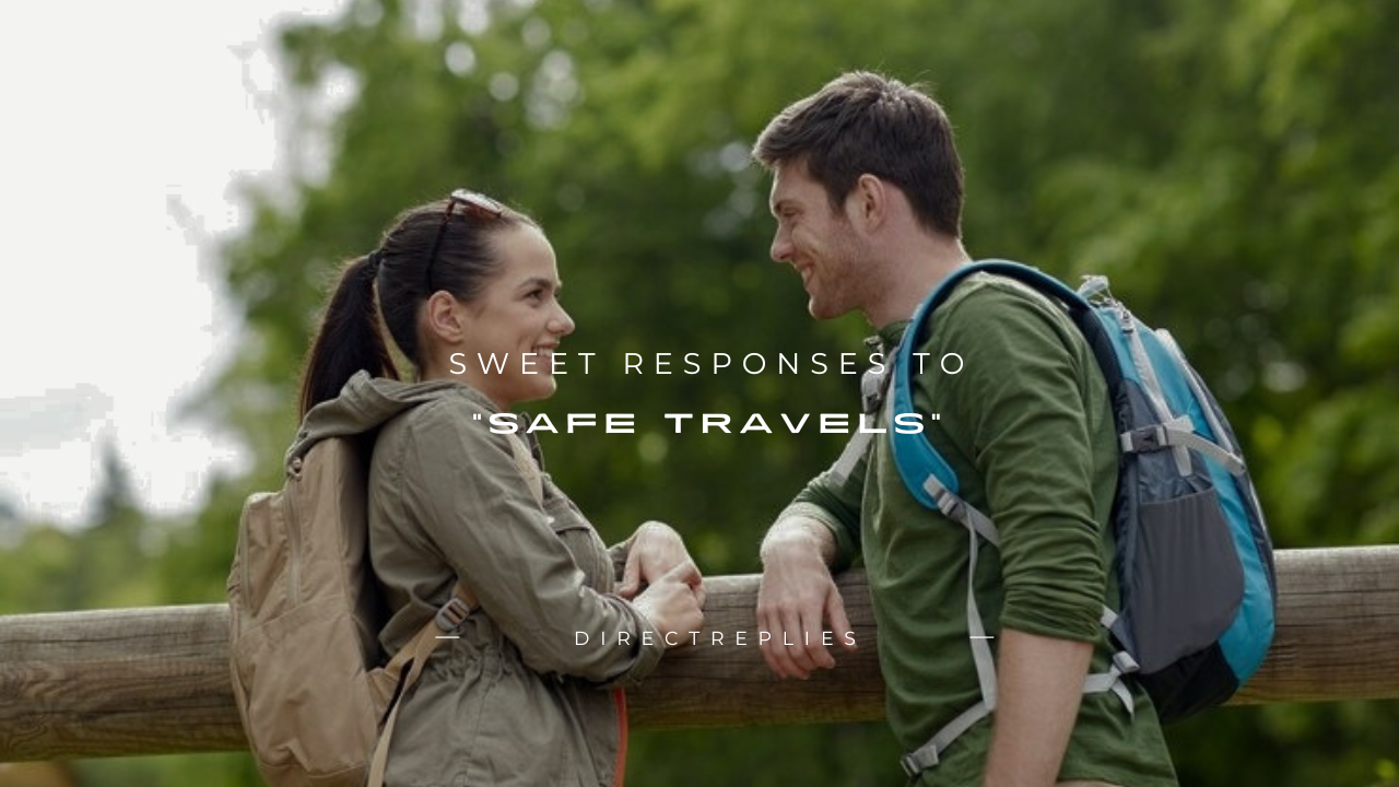 140+ Sweet Responses to "Safe Travels"