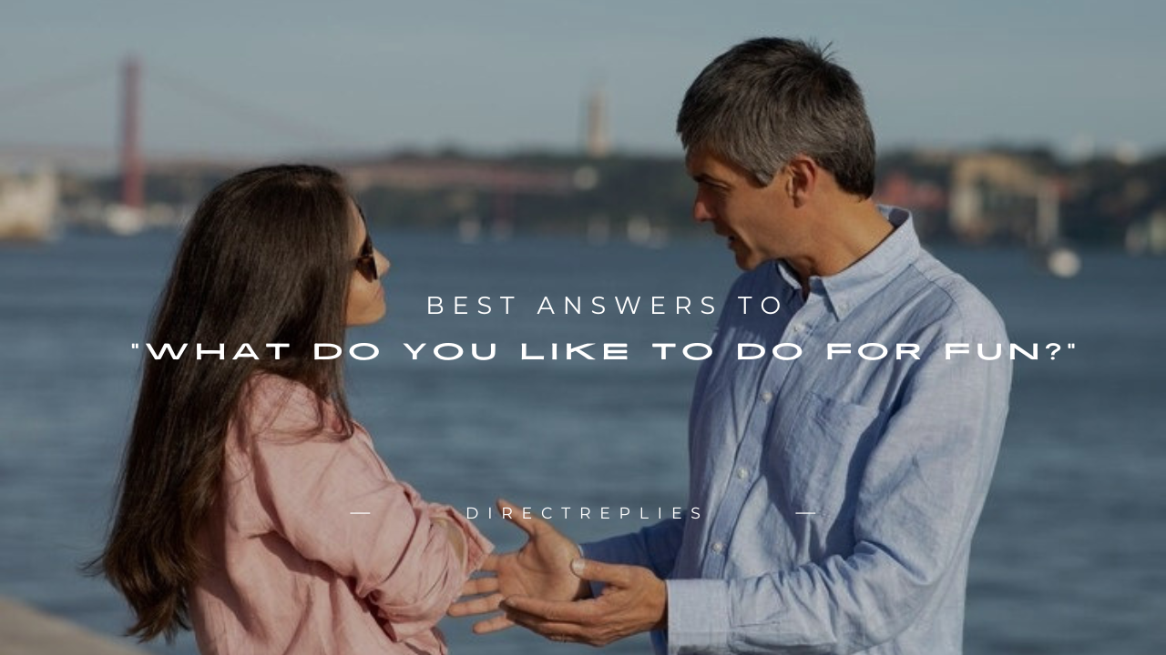 120+ Best Answers to "What Do You Like to Do for Fun?"