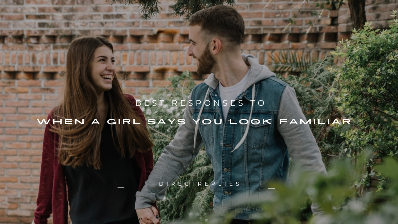 120+ Best Responses to When a Girl Says You Look Familiar
