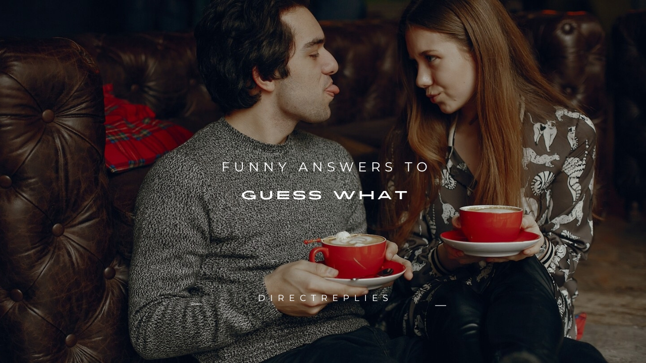 120+ Funny Answers to "Guess What"