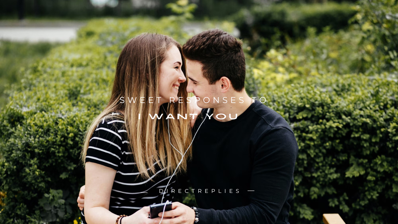 110+ Sweet Responses to "I Want You"